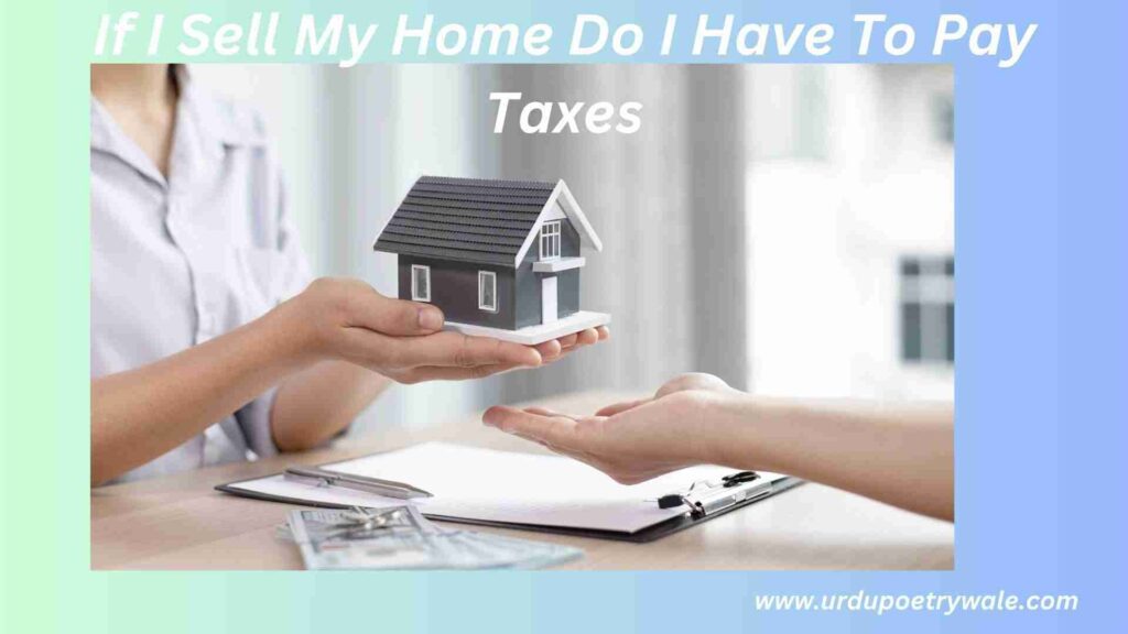 If I Sell My Home Do I Have To Pay Taxes